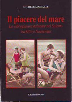 Visualizza i dettagli per Il piacere del mare; Villeggiatura balneare nel Salento tra Ottocento e Novecento Immagine di Il piacere del mare; Villeggiatura balneare nel Salento tra Ottocento e Novecento